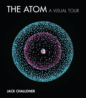 The Atom: A Visual Tour (Mit Press): Challoner, Jack: 9780262037365:  Amazon.com: Books