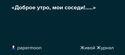 Шумные соседи . | Просто Мы и наши будни. | Дзен