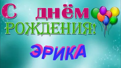 С ДНЁМ РОЖДЕНИЯ ЭРИКА ! - YouTube