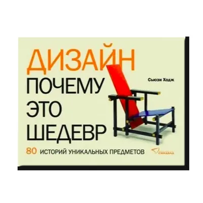 Дизайн. Почему это шедевр. 80 историй уникальных предметов | Дизайн |  купить книги в магазине Музея «Гараж»