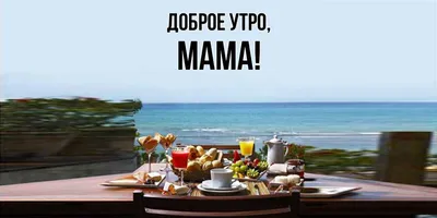 Открытка доброе утро мамочка любимая (скачать бесплатно)