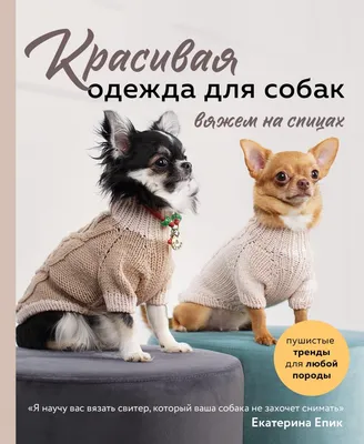 Книга \"Красивая одежда для собак. Пушистые тренды для любой породы. Вяжем на  спицах\" Епик Е.В - купить в Германии | BOOQUA.de