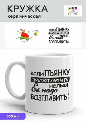 Керамическая подарочная кружка с принтом \"Если пьянку предотвратить нельзя,  ее надо возглавить\", чашка для чая и кофе, объем 330 мл — купить в  интернет-магазине по низкой цене на Яндекс Маркете