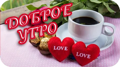 Доброе утро! ❤️ Я дарю тебе ЛЮБОВЬ!❤️ Прекрасное пожелание!!! ❤️Good  morning! - YouTube