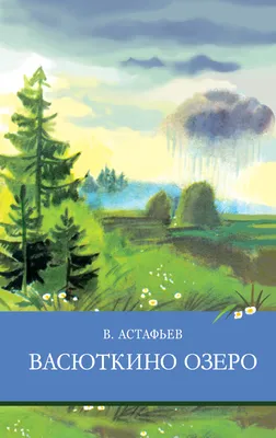 Отзыв о Книга \"Васюткино озеро\" - Виктор Астафьев | Ещё больше полюбить  жизнь