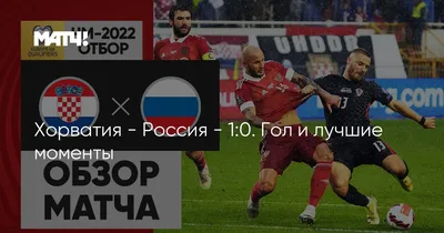 Отборочный матч Хорватия - Россия 14 ноября 2021 года (ЧМ-2022): прогнозы,  где пройдет, на каком канале смотреть трансляцию, когда начало