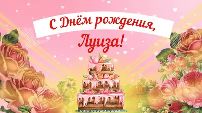 Электронная картинка с днем рождения Луиза - поздравляйте бесплатно на  otkritochka.net