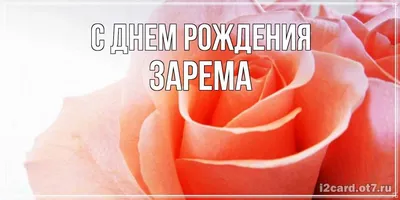 Открытка с именем Зарема С днем рождения. Открытки на каждый день с именами  и пожеланиями.