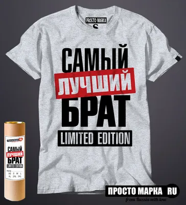 Футболка с надписью самый лучший брат limited edition» - Мужская |  Заказать, купить в интернет магазине ProstoMarka.ru