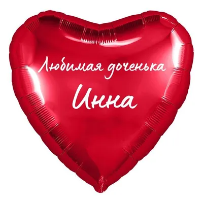 Сердце шар именное, фольгированное, красное, с надписью (с именем) для  дочки \"Любимая доченька Инна\" - купить в интернет-магазине OZON с доставкой  по России (950168725)