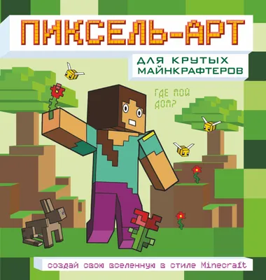 Пиксель-арт для крутых майнкрафтеров. Создай свою вселенную в стиле  Minecraft - купить книгу с доставкой в интернет-магазине «Читай-город».  ISBN: 978-5-17-151037-4