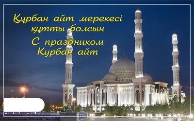 Поздравляю всех мусульман со священным праздником Курбан айт! Желаю мира и  процветания вашим семьям.
