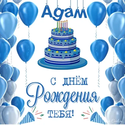 С Днем Рождения Адам (Адамчик): поздравления, картинки, открытки, голосовые  и видео поздравления