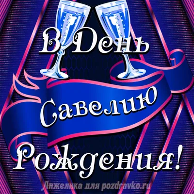 С Днем Рождения Савелий - картинки (34 шт.).