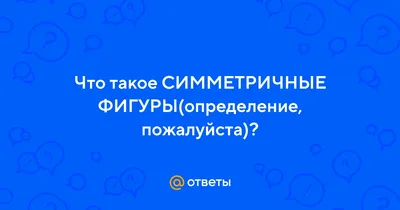 Ответы Mail.ru: Что такое СИММЕТРИЧНЫЕ ФИГУРЫ(определение, пожалуйста)?