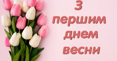 З першим днем весни 2023: привітання у картинках та віршах